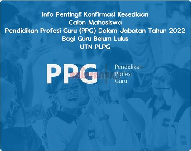 Info Penting!! Konfirmasi Kesediaan Calon Mahasiswa Pendidikan Profesi Guru (PPG) Dalam Jabatan Tahun 2022 bagi Guru Belum Lulus UTN PLPG